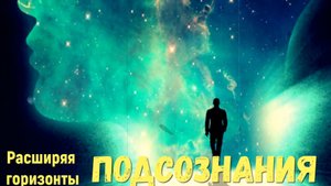Расширяя горизонты подсознания, как изменить свою жизнь