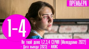 Не твоё дело 1,2,3,4 СЕРИЯ (Мелодрама 2022)