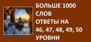 Больше 1000 слов ответы 46, 47, 48, 49, 50 уровни
