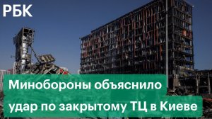 Минобороны объяснило удар по закрытому ТЦ в Киеве