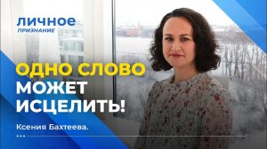 ОДНО СЛОВО МОЖЕТ ИСЦЕЛИТЬ! Ксения Бахтеева. «Личное признание»