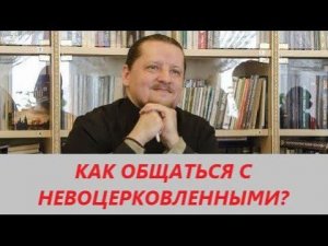 Вопрос-ответ: Как строить отношения с невоцерковленными родственниками?