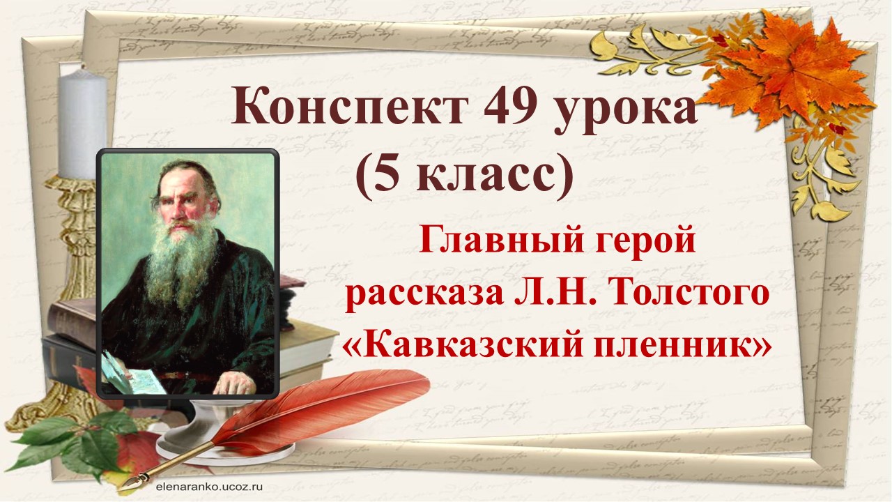 49 урок 2четверть 5 класс.Л.Н.Толстой.Рассказ о писателе.Главный герой рассказа «Кавказский пленник»