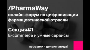 Онлайн-форум Pharma Way. Секция 1: E-commerce и умные сервисы