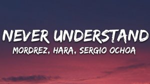 Mordrez, Hara, Sergio Ochoa - Never Understand (Музыка с текстом песни / Cлова песни)