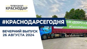 Краснодар передал гуманитарную помощь для Курской области. Главные новости 26 августа