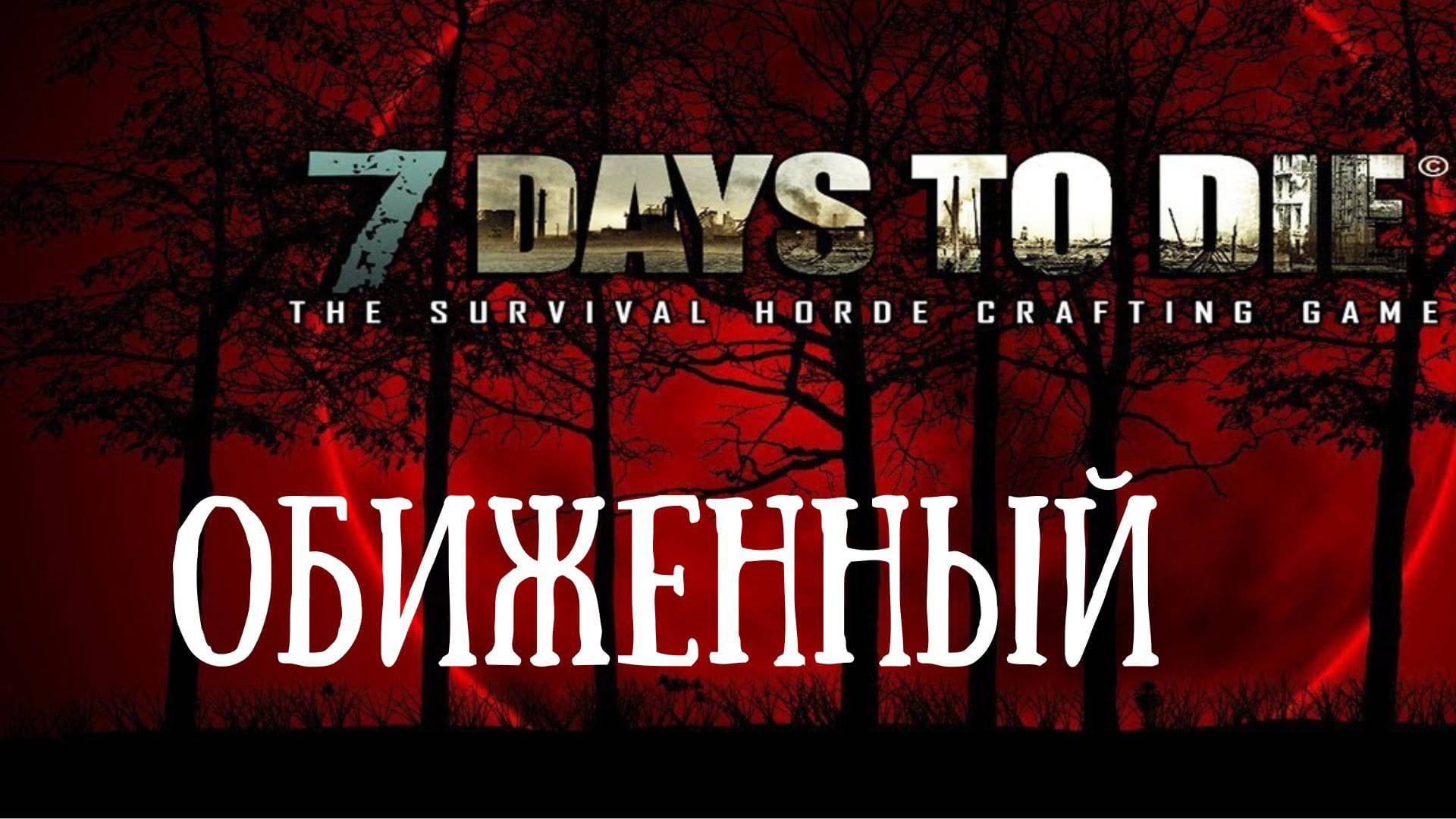 ТЫ ПОСМОТРИ, КАКОЙ Я ОБИДЧИВЫЙ! -  7 Days To Die