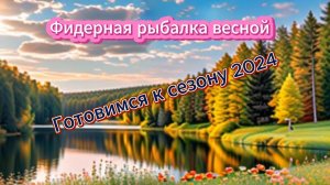 Фидерная рыбалка весной. Готовимся к сезону 2024 !!!