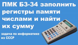 ПМК Б3-34 заполнить регистры памяти числами и найти их сумму