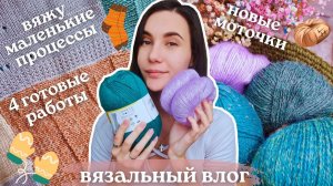 ВЯЗАЛЬНЫЙ ВЛОГ №91 | 4 готовые работы | новые моточки | вяжу маленькие процессы