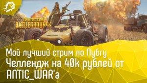 Челлендж на 40000 рублей от ANTIC_WAR'a. Мой лучший стрим по Пубгу