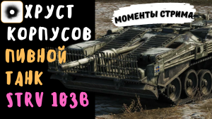 Хруст Корпусов | Strv 103B | Самый пивной танк | Лучшие моменты стрима