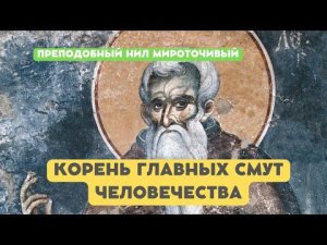 ГЛАВНАЯ СМУТА ЧЕЛОВЕЧЕСТВА (Преподобный Нил Мироточивый)