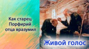 Как старец Порфирий отца вразумил