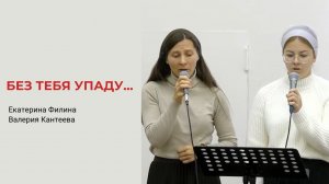 Екатерина Филина, Валерия Кантеева. Без Тебя упаду...