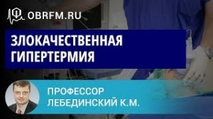 Профессор Лебединский К.М. Злокачественная гипертермия  синдром, которому не повезло с названием.