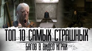 ТОП 10 САМЫХ СТРАШНЫХ БАГОВ В ВИДЕО ИГРАХ!