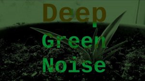 Deep Green Noise ( 12 Hours )