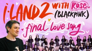 Честная реакция на I-Land 2 with Rose (Blackpink) — Final Love Song