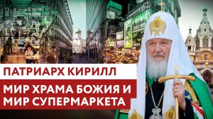 ПАТРИАРХ КИРИЛЛ: МИР ХРАМА БОЖИЯ И МИР СУПЕРМАРКЕТА