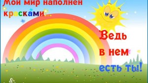 Мой мир наполнен красками, ведь в нём есть ты!