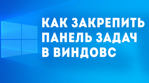 КАК ЗАКРЕПИТЬ ПАНЕЛЬ ЗАДАЧ В ВИНДОВС