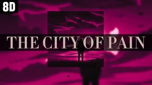 THE CITY OF PAIN (SLOWED + REVERB + 8D)