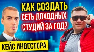 Как создать сеть доходных студий за год? Кейс инвестора - Андрей Павлов