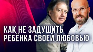 Как не задушить любовью своего ребенка? Анатолий Некрасов и Илья Магеря