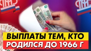 ВЫПЛАТЫ ПЕНСИОНЕРАМ РОДИВШИМСЯ ДО 1966 ГОДА