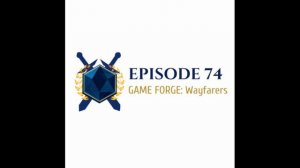 Episode 74: GAME FORGE: Wayfarers