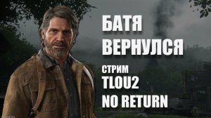 Стрим: Батя Вернулся / The Last of US 2 / No Return