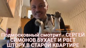 Подмосковный смотрит - СЕРГЕЙ СИМОНОВ БУХАЕТ И РВЁТ ШТОРУ В СТАРОЙ КВАРТИРЕ