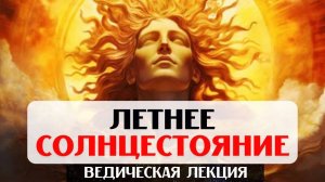 ЛЕТНЕЕ СОЛНЦЕСТОЯНИЕ 20-23 ИЮНЯ, ИЮНЬ 2024, АСТРОПРОГНОЗ, ПРАКТИКИ ГАРМОНИЗАЦИИ, АСТРОЛОГИЯ ДЖЙОТИШ