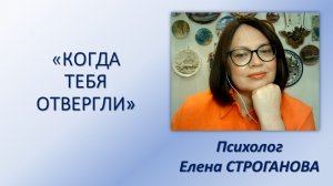 Психолог Елена Строганова. КОГДА ТЕБЯ ОТВЕРГЛИ