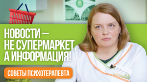 Новости - не супермаркет, а информация! Советы врача-психотерапевта