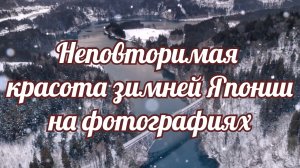 Неповторимая  красота и завораживающее очарование  сказочной зимней Японии на фотографиях.