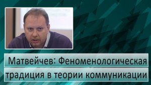 Феноменологическая традиция в теории коммуникации. Олег Матвейчев