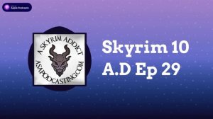 Skyrim 10 A.D Ep 29 | Skyrim Addict: An Elder Scrolls podcast