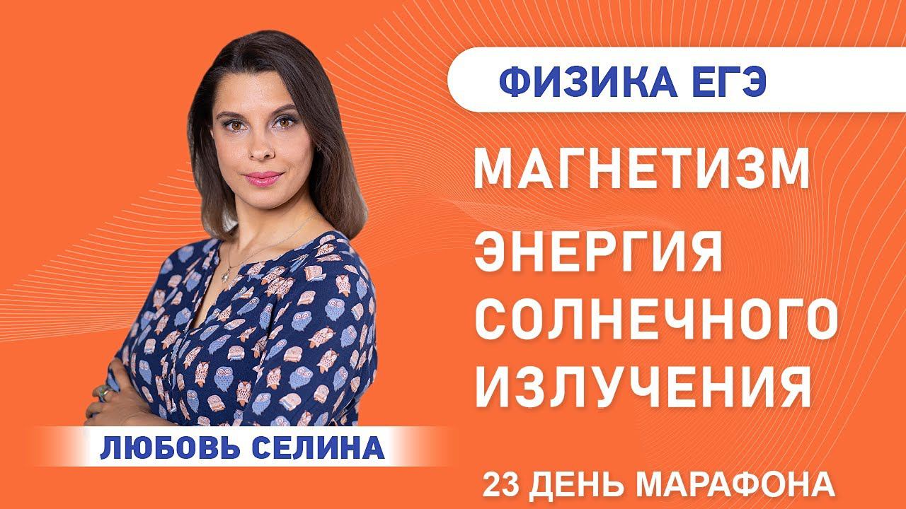Физика ЕГЭ. Магнетизм. Энергия солнечного излучения | 23 день марафон | ЕГЭ на 100 с Любовью Селиной
