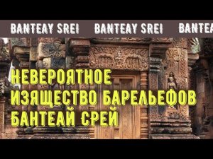 Невероятное изящество барельефов Бантеай Срей