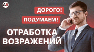 РАБОТА С ВОЗРАЖЕНИЯМИ: как отвечать на возражения клиентов?