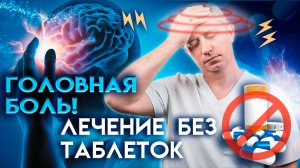 ГОЛОВНАЯ БОЛЬ. Лечение без таблеток!