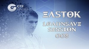 EASTOK - LoadnSave Session episode 008 (Guest weekend on GTF Radio)