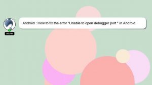 Android : How to fix the error "Unable to open debugger port " in Android Studio?