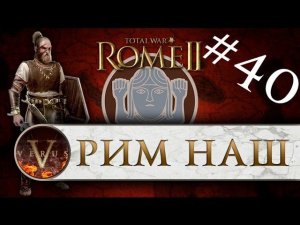 Total War: Rome 2 за Германцев #40 | Рим наш!