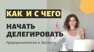 КАК И С ЧЕГО начать делегировать предпринимателю и эксперту