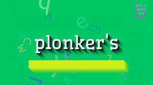 HOW TO PRONOUNCE PLONKER'S? #plonker's