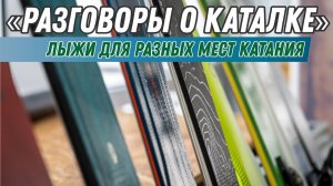 Разговоры о каталке: Выбор лыж для разных мест катания