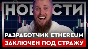 КРИПТОНОВОСТИ: Разработчик Ethereum заключен под стражу